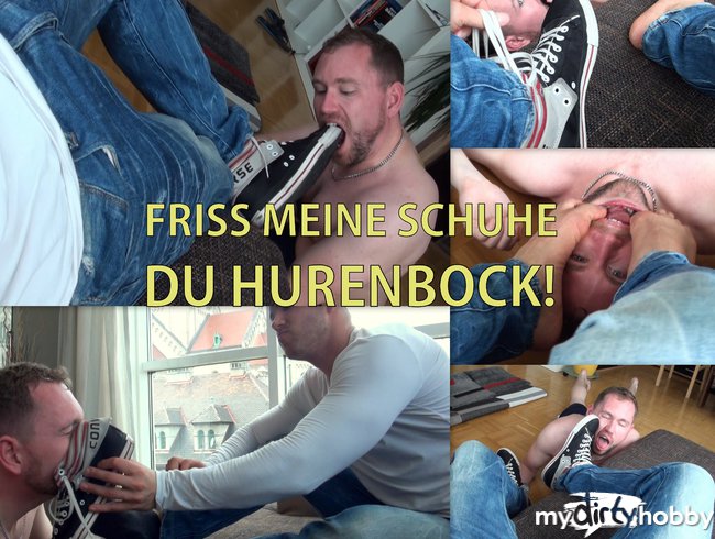 FRISS MEINE SCHUHE DU HURENBOCK!