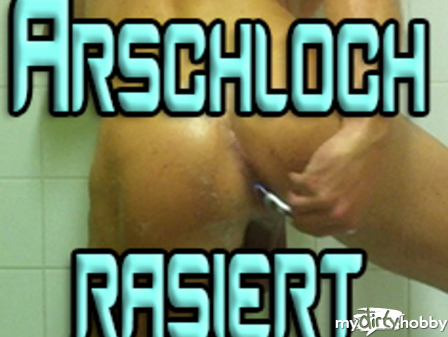 Arschloch rasiert...