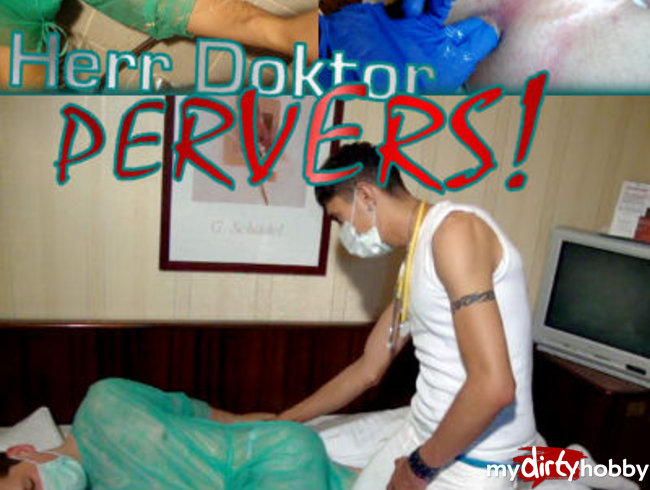 Herr Doktor PERVERS :-O